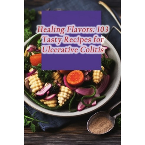 (영문도서) Healing Flavors: 103 Tasty Recipes for Ulcerative Colitis Paperback, Independently Published, English, 9798858876632