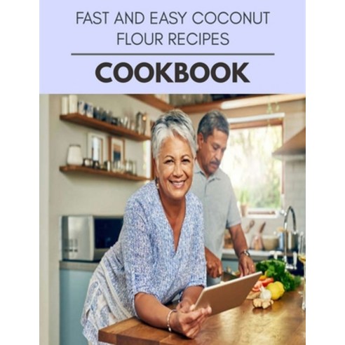Fast And Easy Coconut Flour Recipes Cookbook: Easy and Delicious for Weight Loss Fast Healthy Livin... Paperback, Independently Published, English, 9798704450337