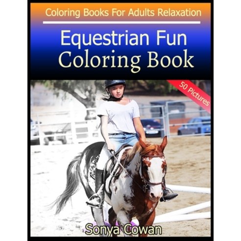 Equestrian Fun Coloring Book For Adults Relaxation 50 pictures: Equestrian Fun sketch coloring book ... Paperback, Independently Published