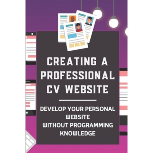 (영문도서) Creating A Professional CV Website: Develop Your Personal Website Without Programming Knowled... Paperback, Independently Published, English, 9798541839647