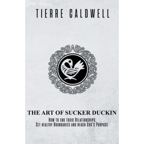 The Art of Sucker Duckin: The Key to Relationships Boundaries and Purpose Paperback, Art of Sucker Duckin