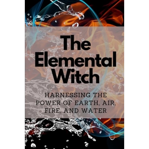 (영문도서) The Elemental Witch: Harnessing the Power of Earth Air Fire and Water Paperback, Independently Published, English, 9798866208432