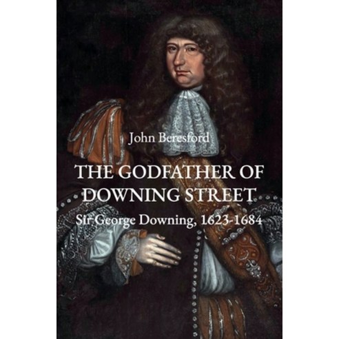 The Godfather of Downing Street: Sir George Downing 1623-1684 Paperback, Independently Published, English, 9798706661120