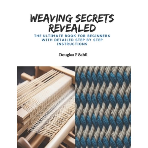 (영문도서) Weaving Secrets Revealed: The Ultimate Book for Beginners with Detailed Step by Step Instruct... Paperback, Independently Published, English, 9798871091845