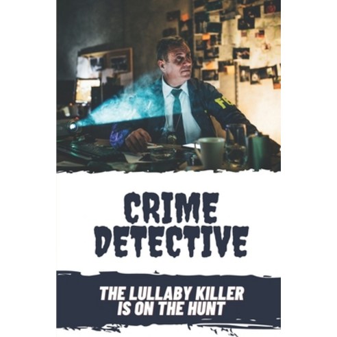 (영문도서) Crime Detective: The Lullaby Killer Is On The Hunt: Horror Investigation Paperback, Independently Published, English, 9798549647923