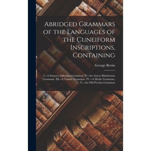 (영문도서) Abridged Grammars of the Languages of the Cuneiform Inscriptions Containing: I.--A Sumero-Ak... Hardcover, Legare Street Press, English, 9781013666094