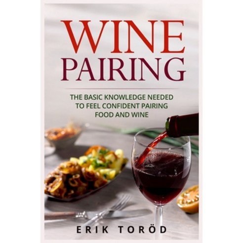 (영문도서) Wine Pairing: The basic knowledge needed to feel confident pairing food and wine Paperback, Independently Published, English, 9781976815720