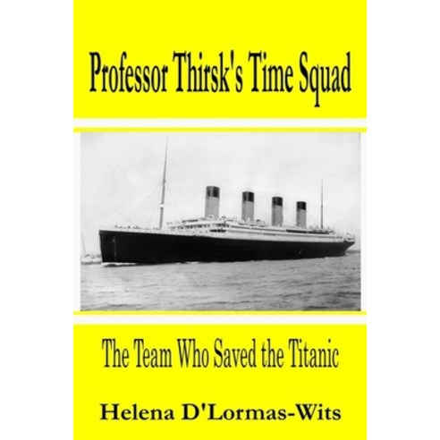 (영문도서) Professor Thirsk''s Time Squad: The Team Who Saved the Titanic Paperback, Independently Published, English, 9798861200295