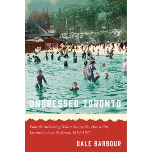 (영문도서) Undressed Toronto: From the Swimming Hole to Sunnyside How a City Learned to Love the Beach ... Paperback, University of Manitoba Press, English, 9780887559471