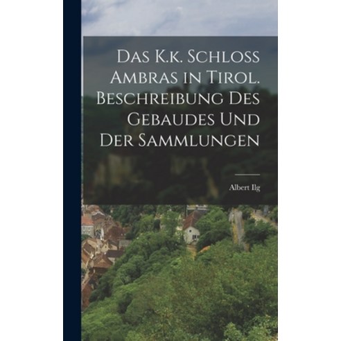 (영문도서) Das K.k. Schloss Ambras in Tirol. Beschreibung des Gebaudes und der Sammlungen Hardcover, Legare Street Press, English, 9781016767453