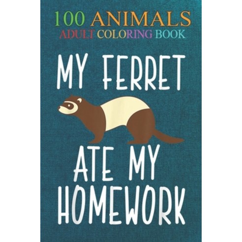 100 Animals: My Ferret Ate My Homework Funny Polecat Men Women Kids -2EGmo An Adult Wild Animals Col... Paperback, Independently Published, English, 9798551282600