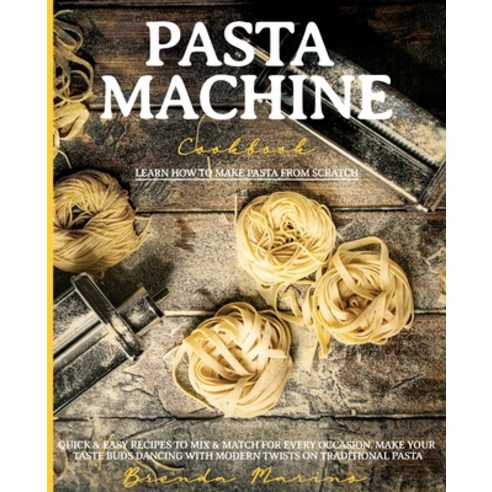 Pasta Machine Cookbook: Learn How to Make Pasta from Scratch Quick and Easy Recipes to Mix and Match... Paperback, Brenda Marino, English, 9781801589680