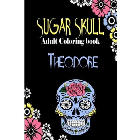 Theodore Sugar Skull Adult Coloring Book: Dia De Los Muertos Gifts for Men and Women Stress Reliev... Paperback, Independently Published, English, 9798696567884