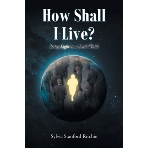 (영문도서) How Shall I Live?: Being Light in a Dark World Paperback, Christian Faith Publishing,..., English, 9781098094607
