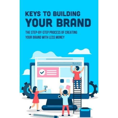 (영문도서) Keys To Building Your Brand: The Step-By-Step Process Of Creating Your Brand With Less Money:... Paperback, Independently Published, English, 9798546973889