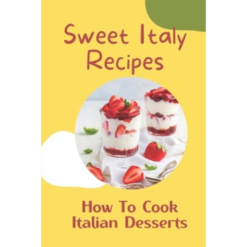 (영문도서) Sweet Italy Recipes: How To Cook Italian Desserts: Italian Cakes Paperback, Independently Published, English, 9798460384754