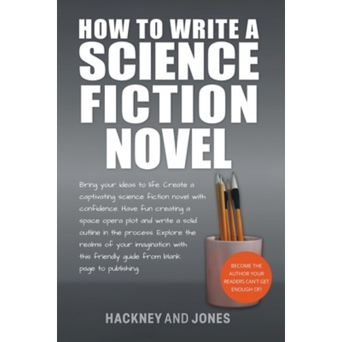 (영문도서) How To Write A Science Fiction Novel: Bring Your Ideas To Life. Create A Captivating Science ... Paperback, Hackney and Jones Publishing, English, 9798215097007