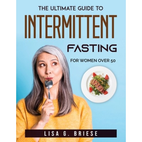 (영문도서) The ultimate guide to Intermittent Fasting: For Women Over 50 Paperback, Lisa G. Briese, English, 9781803792675