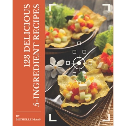 123 Delicious 5-Ingredient Recipes: Discover 5-Ingredient Cookbook NOW! Paperback, Independently Published, English, 9798577947682