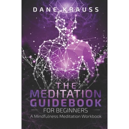 (영문도서) The Meditation Guidebook for Beginners: A Mindfulness Meditation Workbook Paperback, Independently Published, English, 9781657276567