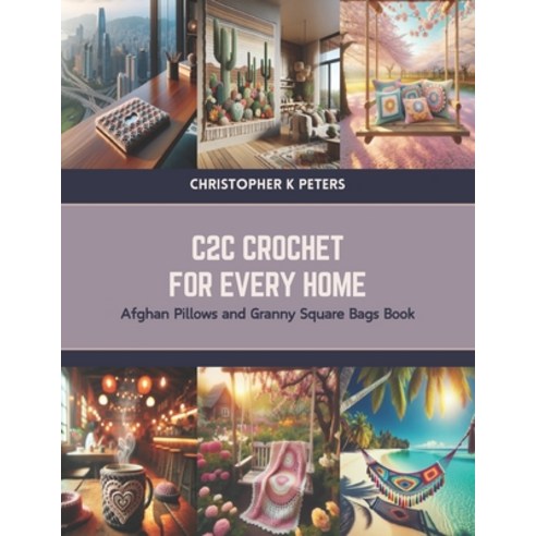 (영문도서) C2C Crochet for Every Home: Afghan Pillows and Granny Square Bags Book Paperback, Independently Published, English, 9798879328882