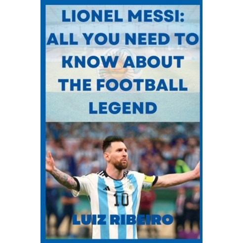 (영문도서) Lionel Messi: All yo need to know about the football legend Paperback, Independently Published, English, 9798370793516