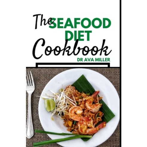 (영문도서) The Seafood Diet Cookbook: Fresh & Delicious Seafood Diet Recipes to Maintain a Healthy Weight Paperback, Independently Published, English, 9798846975293