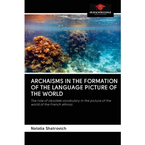 (영문도서) Archaisms in the Formation of the Language Picture of the World Paperback, Our Knowledge Publishing, English, 9786203137040