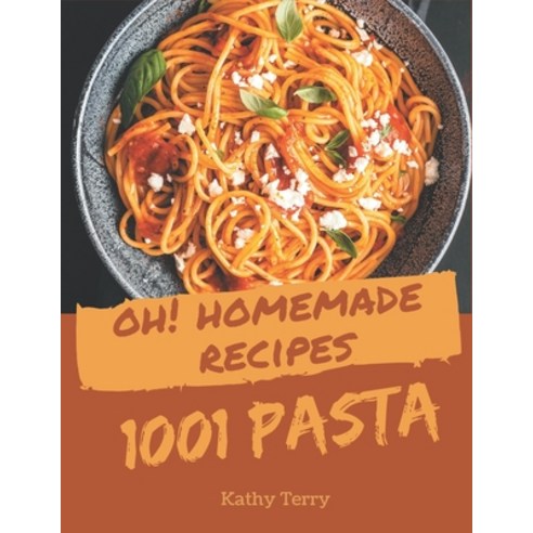 Oh! 1001 Homemade Pasta Recipes: The Best Homemade Pasta Cookbook on Earth Paperback, Independently Published, English, 9798693041219