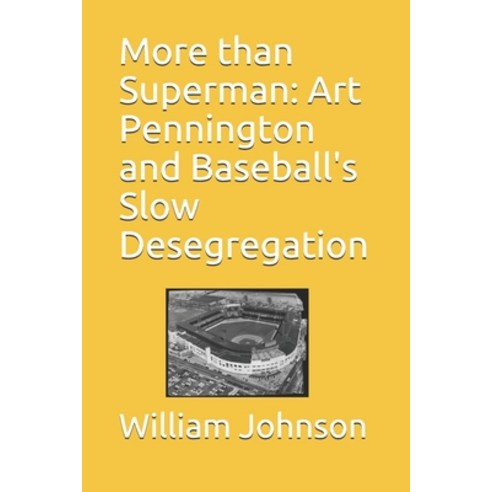 More than Superman: Art Pennington and Baseball''s Slow Desegregation Paperback, Independently Published