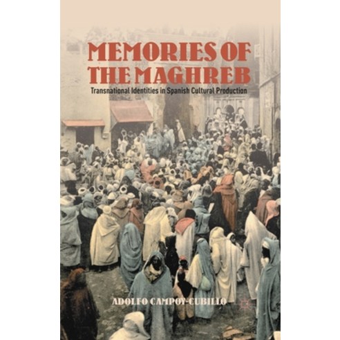 (영문도서) Memories of the Maghreb: Transnational Identities in Spanish Cultural Production Paperback, Palgrave MacMillan, English, 9781349439942