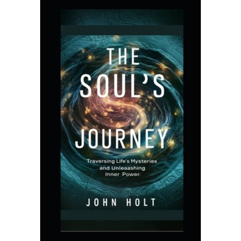 (영문도서) The Soul''s Journey: Traversing Life''s Mysteries And Unleashing Inner Power Paperback, Independently Published, English, 9798321410493