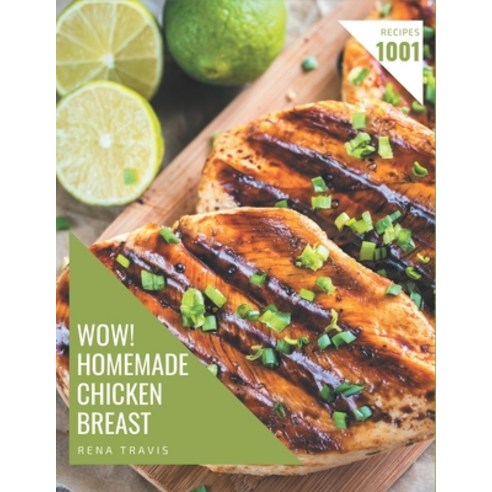 Wow! 1001 Homemade Chicken Breast Recipes: A Homemade Chicken Breast Cookbook for All Generation Paperback, Independently Published, English, 9798697672853