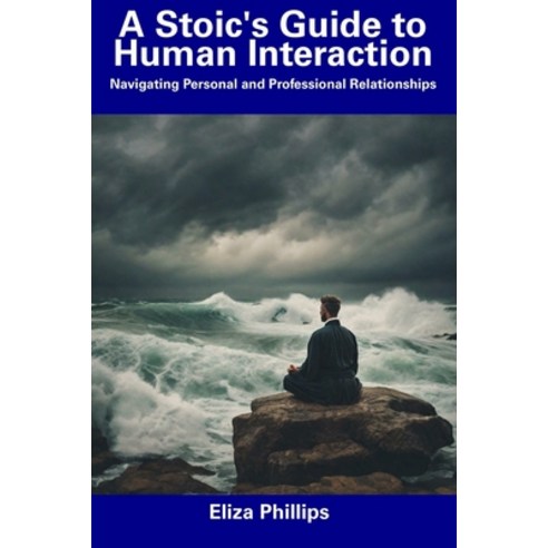(영문도서) A Stoic''s Guide to Human Interaction: Navigating Personal and Professional Relationships Paperback, Independently Published, English, 9798856156378