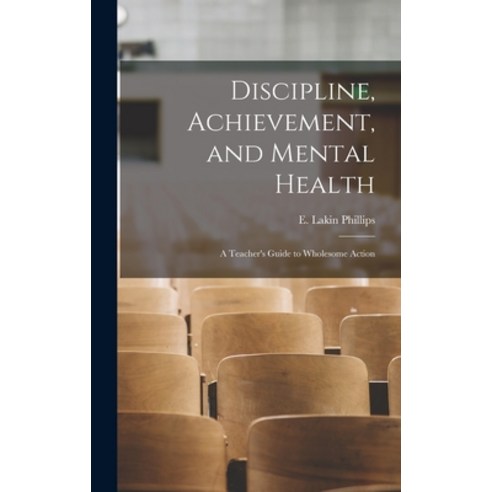 (영문도서) Discipline Achievement and Mental Health; a Teacher''s Guide to Wholesome Action Hardcover, Hassell Street Press, English, 9781013349966