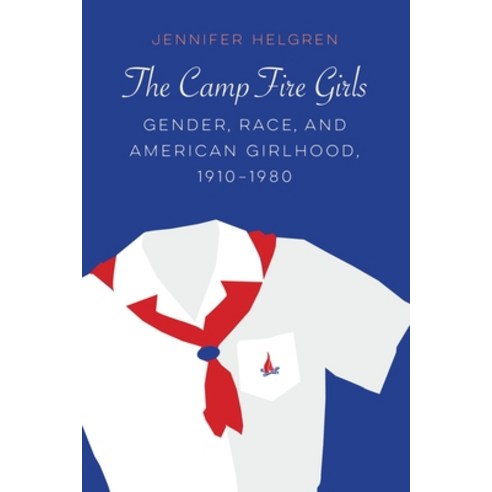 (영문도서) The Camp Fire Girls: Gender Race and American Girlhood 1910-1980 Hardcover, University of Nebraska Press, English, 9780803286863