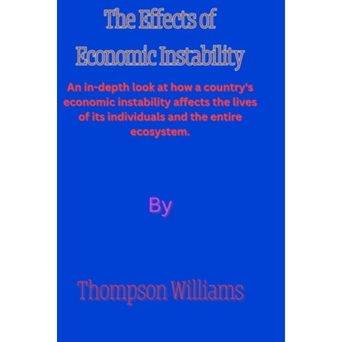 (영문도서) The Effects of Economic Instability: An in-depth look at how a country''s economic instability... Paperback, Independently Published, English, 9798869548122