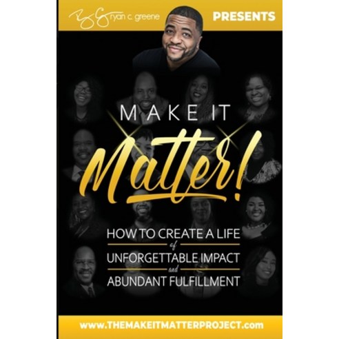 Make It Matter!: How To Create A Life of Unforgettable Impact & Abundant Fulfillment Paperback, Greenehouse Media, English, 9781736417508