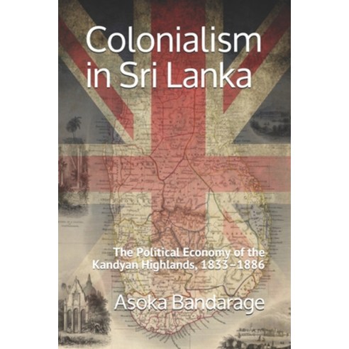 Colonialism in Sri Lanka: The Political Economy of the Kandyan Highlands 1833-1886 Paperback, Vimukti Publishing, English, 9781734941401