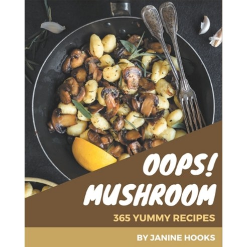 Oops! 365 Yummy Mushroom Recipes: A Yummy Mushroom Cookbook Everyone Loves! Paperback, Independently Published