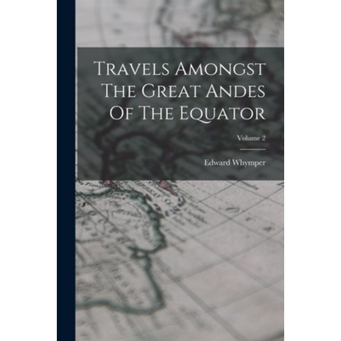 (영문도서) Travels Amongst The Great Andes Of The Equator; Volume 2 Paperback, Legare Street Press, English, 9781017795882