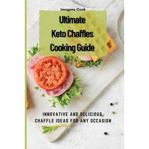 Ultimate Keto Chaffles Cooking Guide: Innovative and Delicious Chaffle Ideas for Any Occasion Paperback, Imogene Cook, English, 9781802771534