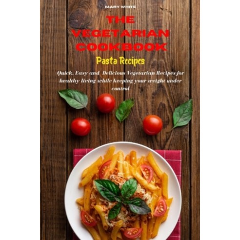 The Vegetarian Cookbook Pasta Recipes: Quick Easy and Healthy Delicious Vegetarian Recipes for heal... Paperback, Mary White, English, 9781802535662