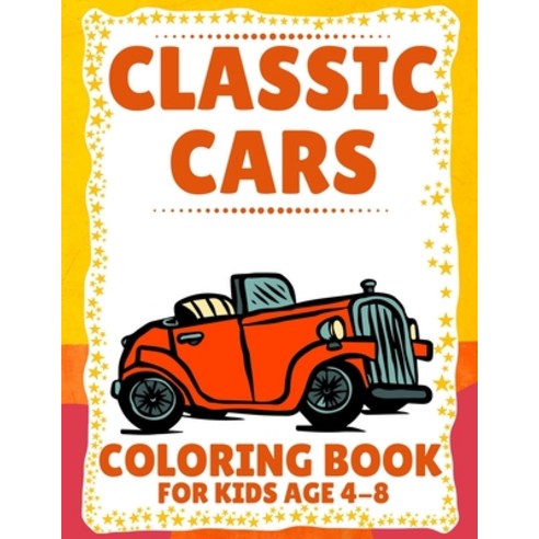 Classic Cars Coloring Book for Kids Age 4-8: Classic Cars Coloring Book gift idea for Kids and Boys ... Paperback, Independently Published, English, 9798582394280