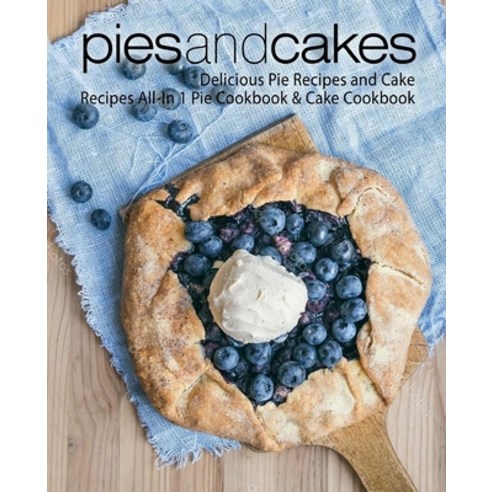 (영문도서) Pies and Cakes: Delicious Pie Recipes and Cakes Recipes All-in 1 Pie Cookbook & Cake Cookbook... Paperback, Independently Published, English, 9781082168093