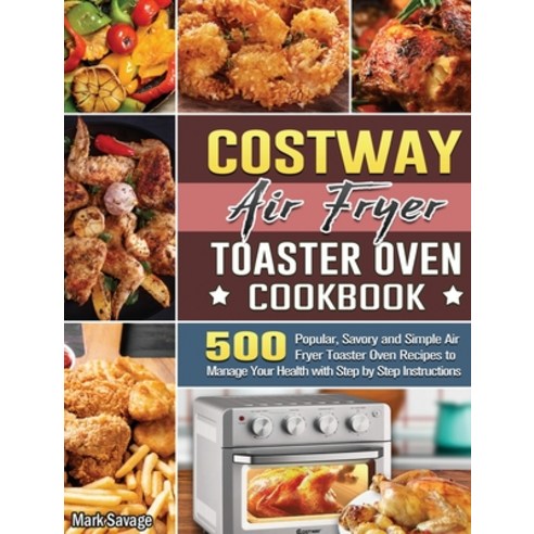 COSTWAY Air Fryer Toaster Oven Cookbook: 500 Popular Savory and Simple Air Fryer Toaster Oven Recip... Hardcover, Mark Savage, English, 9781801664608
