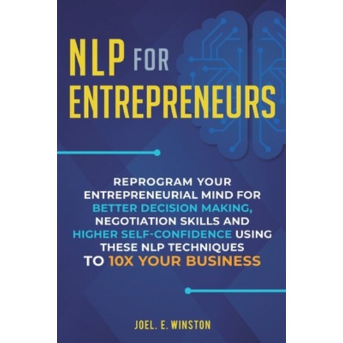 NLP For Entrepreneurs: Reprogram Your Entrepreneurial Mind for Better Decision Making Negotiation S... Paperback, Business Leadership Platform, English, 9781951999131