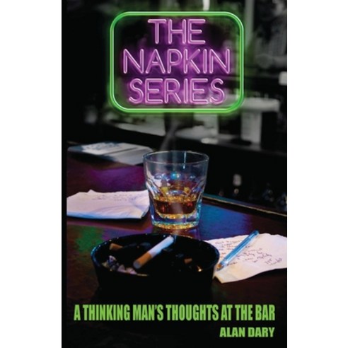 (영문도서) The Napkin Series: A Thinking Man''s Thoughts at the Bar Paperback, Outskirts Press, English, 9781977256324