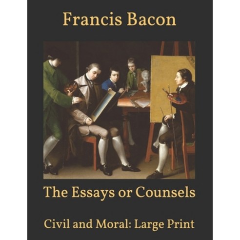The Essays or Counsels: Civil and Moral: Large Print Paperback, Independently Published, English, 9798595757676