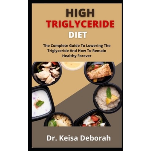 (영문도서) High Triglycerides Diet: The Complete Guide To Lowering Your Triglycerides And How To Remain ... Paperback, Independently Published, English, 9798459649345